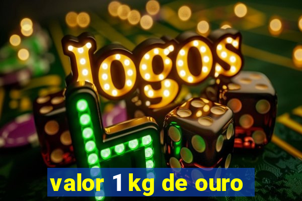 valor 1 kg de ouro